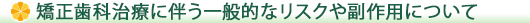 矯正歯科治療に伴う一般的なリスクや副作用について